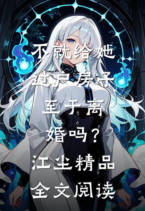 不就给她过户房子，至于离婚吗？江尘精品全文阅读