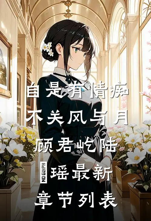 自是有情痴，不关风与月顾君屹陆璟瑶最新章节列表
