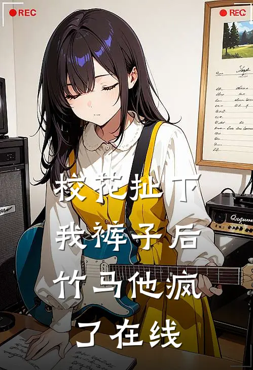 校花扯下我裤子后，竹马他疯了在线