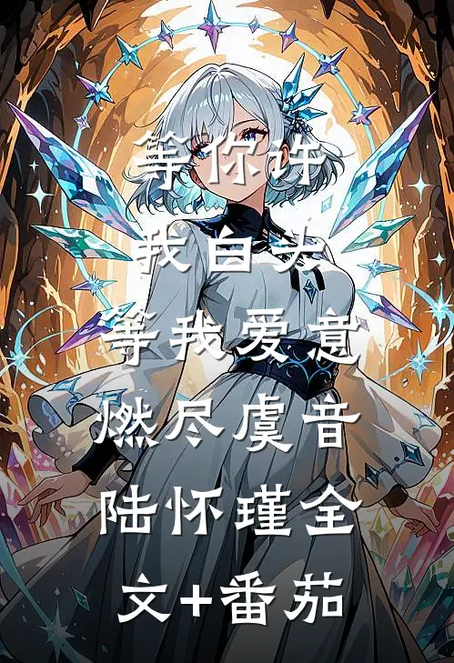 等你许我白头，等我爱意燃尽虞音陆怀瑾全文+番茄