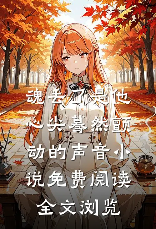 魂丢了是他心尖蓦然颤动的声音小说免费阅读全文浏览