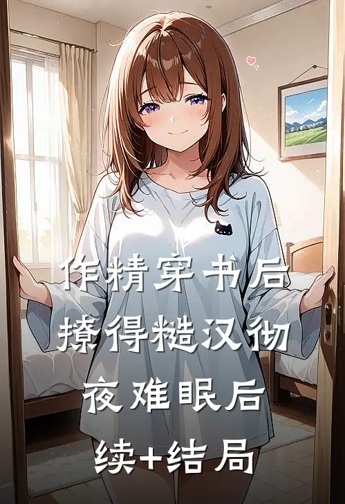 作精穿书后，撩得糙汉彻夜难眠后续+结局
