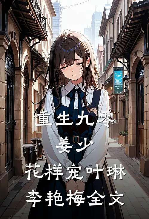 重生九零：姜少，花样宠叶琳李艳梅全文