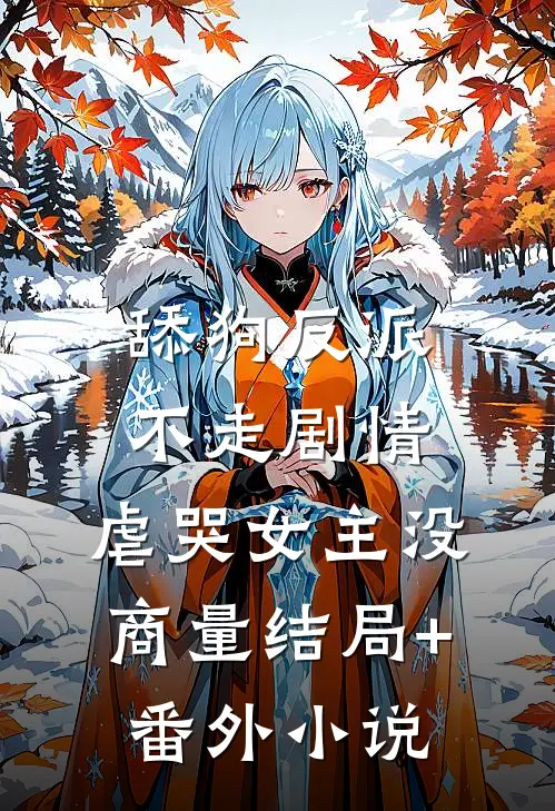 舔狗反派不走剧情，虐哭女主没商量结局+番外小说