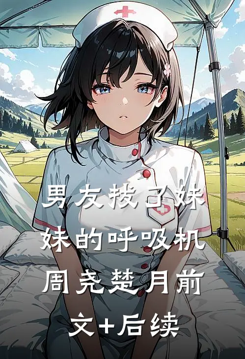男友拔了妹妹的呼吸机周尧楚月前文+后续