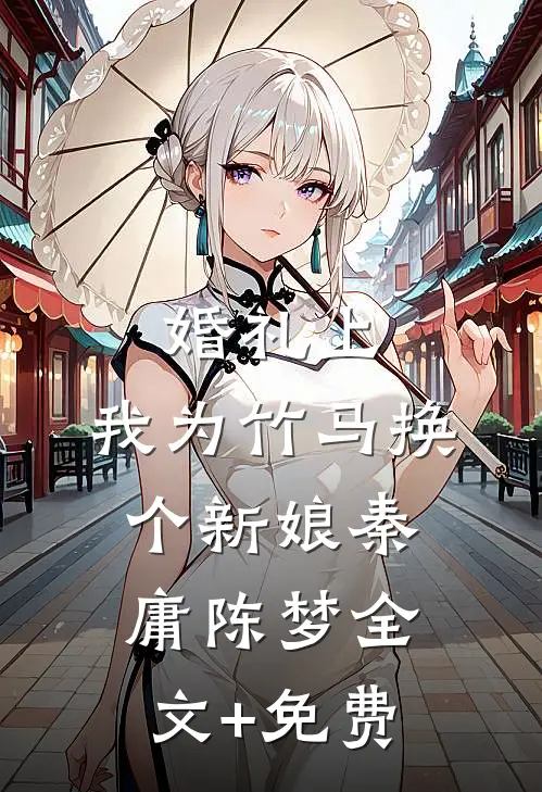 婚礼上，我为竹马换个新娘秦庸陈梦全文+免费