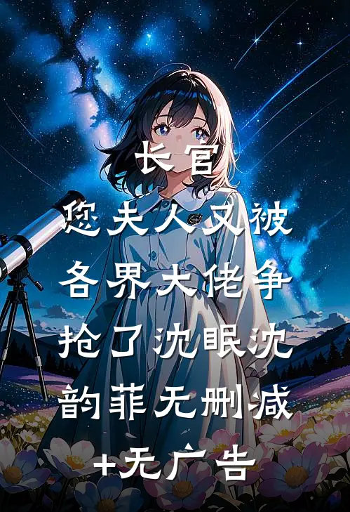 长官， 您夫人又被各界大佬争抢了沈眠沈韵菲无删减+无广告