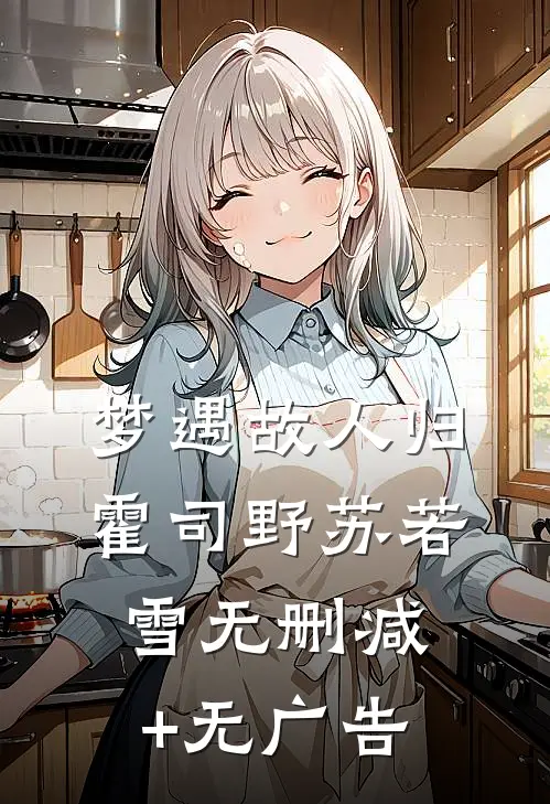 梦遇故人归霍司野苏若雪无删减+无广告