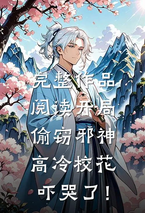 完整作品阅读开局偷窃邪神，高冷校花吓哭了！