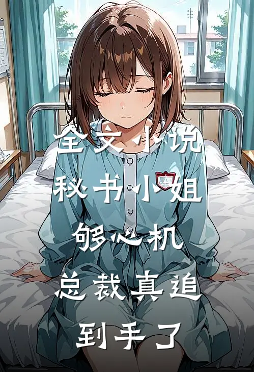 全文小说秘书小姐够心机，总裁真追到手了