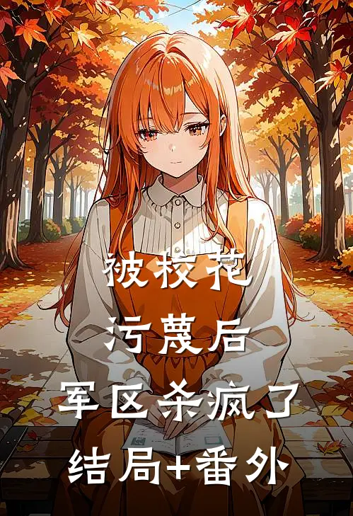 被校花污蔑后，军区杀疯了结局+番外