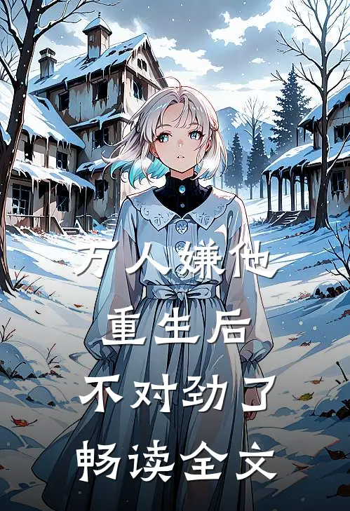 万人嫌他重生后，不对劲了畅读全文