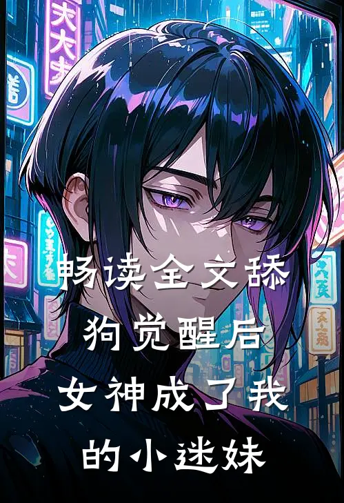 畅读全文舔狗觉醒后，女神成了我的小迷妹