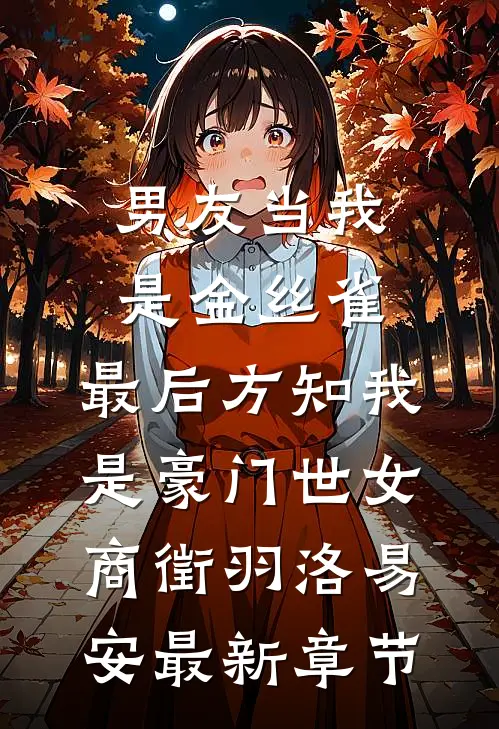 男友当我是金丝雀，最后方知我是豪门世女商徵羽洛易安最新章节