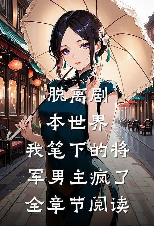 脱离剧本世界，我笔下的将军男主疯了全章节阅读