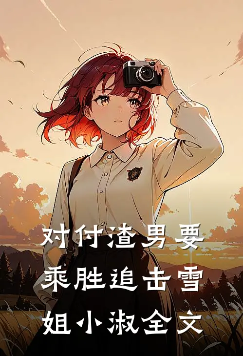 对付渣男要乘胜追击雪姐小淑全文
