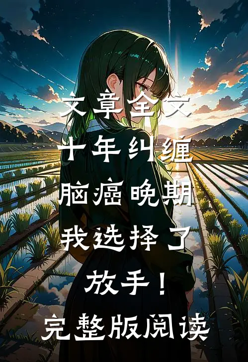 文章全文十年纠缠：脑癌晚期，我选择了放手！完整版阅读