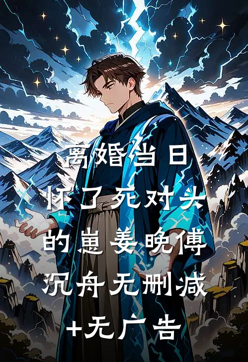 离婚当日，怀了死对头的崽姜晚傅沉舟无删减+无广告