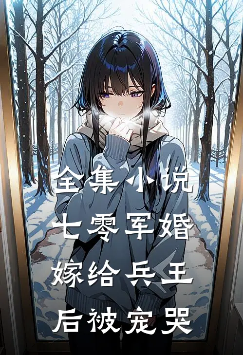 全集小说七零军婚，嫁给兵王后被宠哭