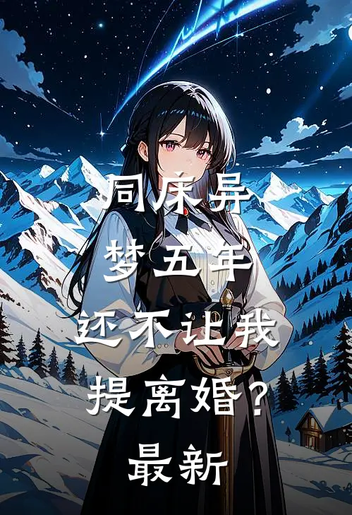 同床异梦五年，还不让我提离婚？最新