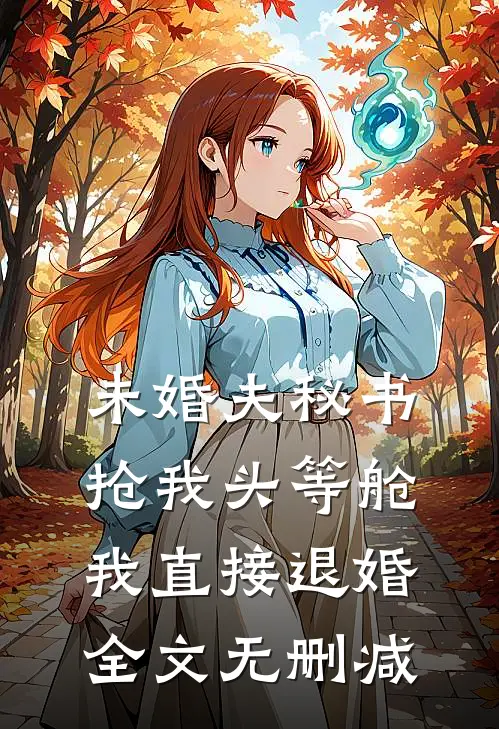 未婚夫秘书抢我头等舱，我直接退婚全文无删减