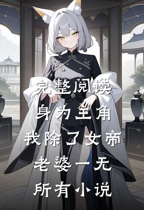 完整阅读身为主角,我除了女帝老婆一无所有小说