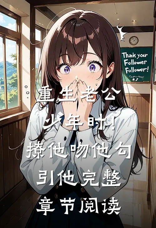 重生老公少年时！撩他吻他勾引他完整章节阅读