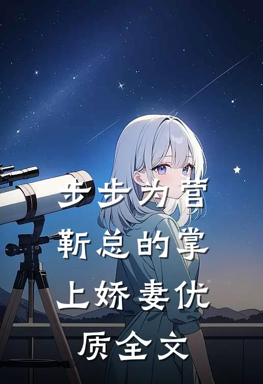 步步为营，靳总的掌上娇妻优质全文