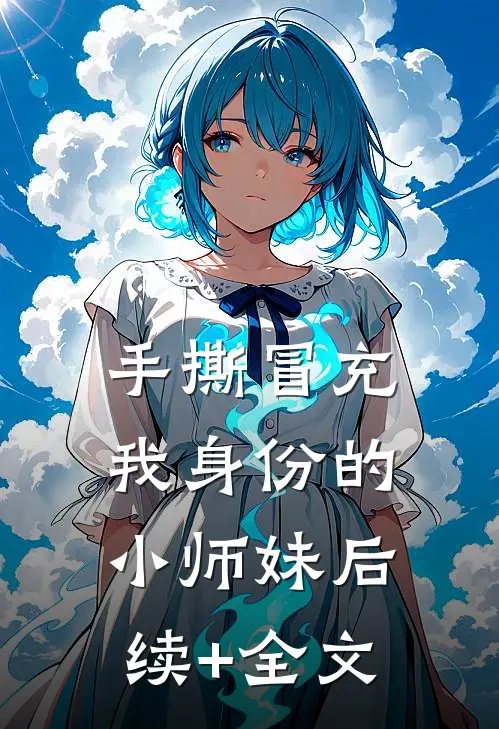 手撕冒充我身份的小师妹后续+全文