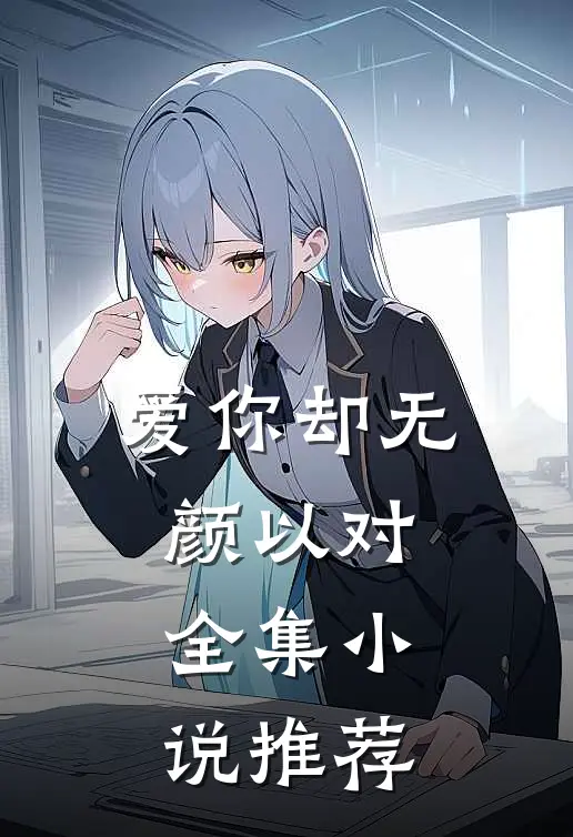 爱你却无颜以对全集小说推荐