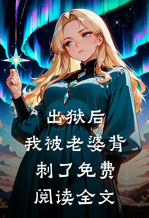出狱后，我被老婆背刺了免费阅读全文