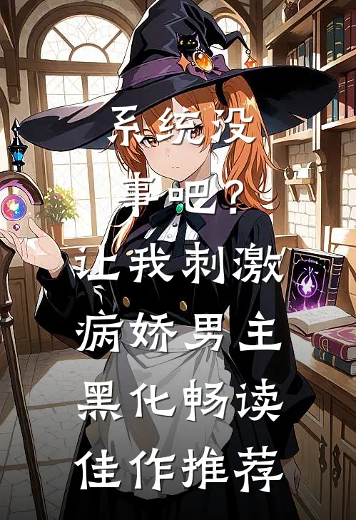 系统没事吧？让我刺激病娇男主黑化畅读佳作推荐