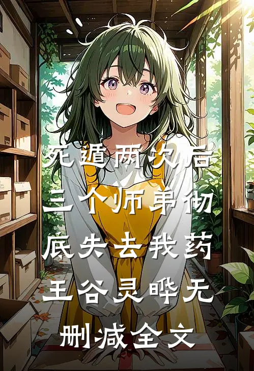死遁两次后，三个师弟彻底失去我药王谷灵晔无删减全文