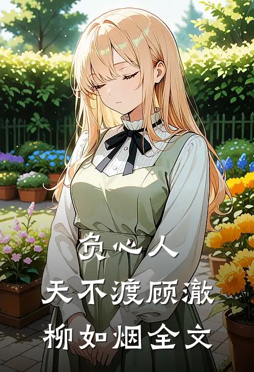 负心人，天不渡顾澈柳如烟全文