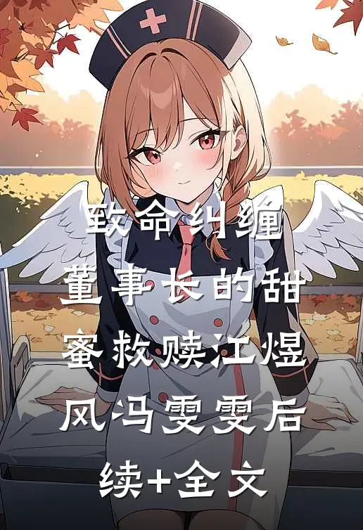 致命纠缠：董事长的甜蜜救赎江煜风冯雯雯后续+全文