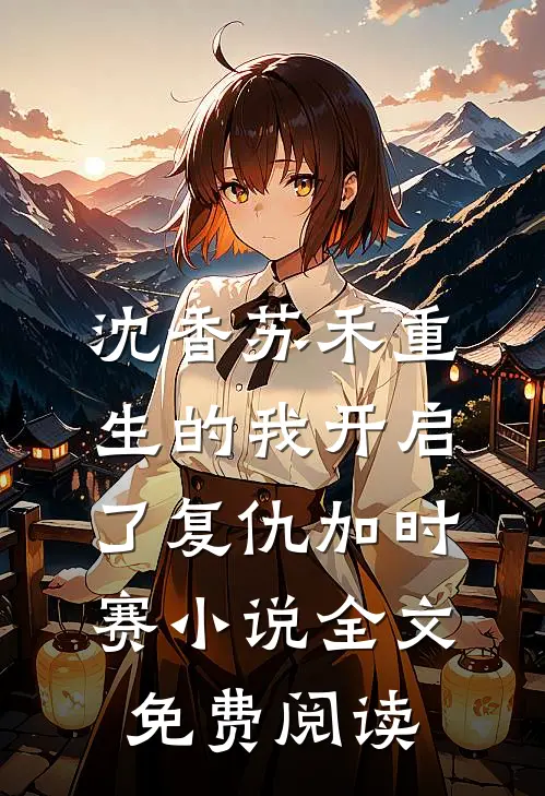 沈香苏禾重生的我开启了复仇加时赛小说全文免费阅读