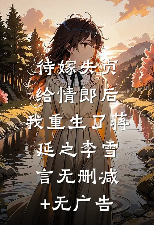 待嫁失贞给情郎后，我重生了蒋延之李雪言无删减+无广告