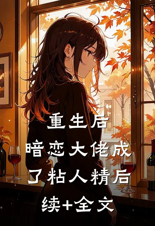 重生后，暗恋大佬成了粘人精后续+全文