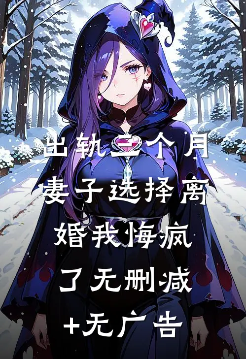 出轨三个月妻子选择离婚我悔疯了无删减+无广告