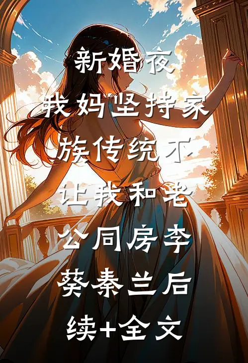新婚夜，我妈坚持家族传统不让我和老公同房李葵秦兰后续+全文