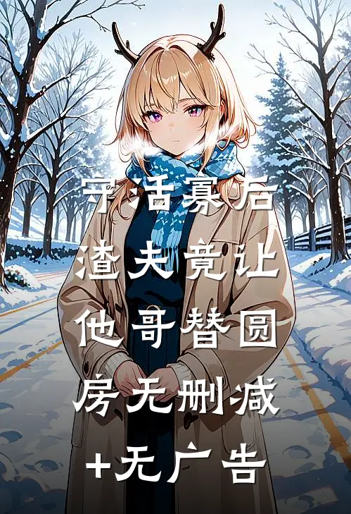 守活寡后：渣夫竟让他哥替圆房无删减+无广告