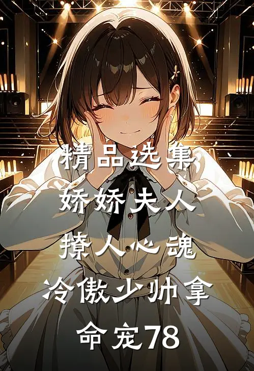 精品选集娇娇夫人撩人心魂,冷傲少帅拿命宠78