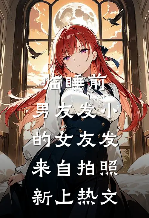 临睡前，男友发小的女友发来自拍照新上热文