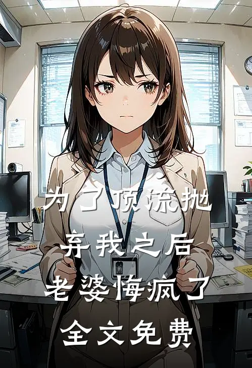 为了顶流抛弃我之后，老婆悔疯了全文免费