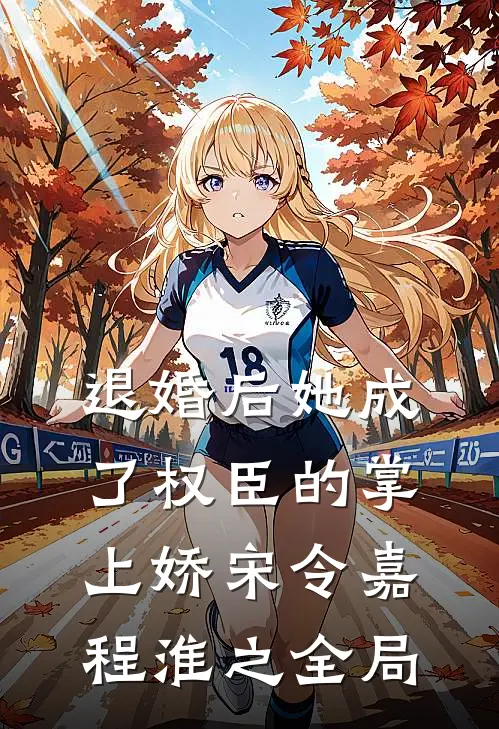 退婚后她成了权臣的掌上娇宋令嘉程淮之全局