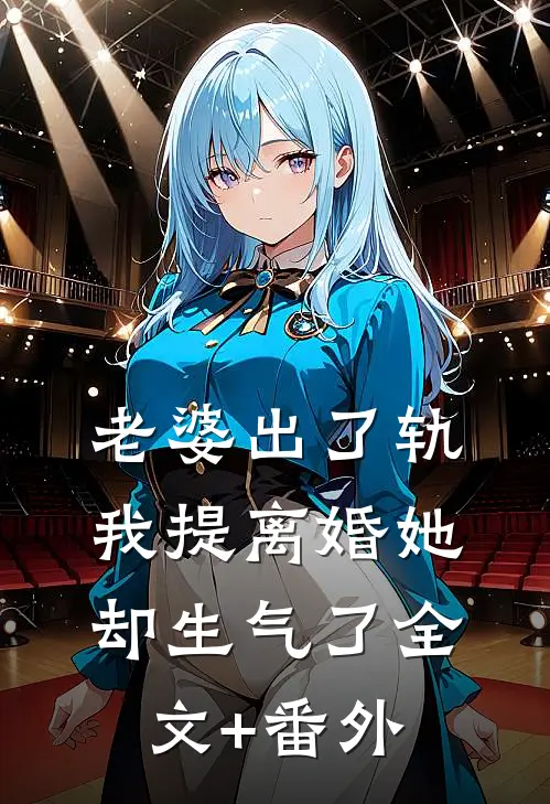 老婆出了轨，我提离婚她却生气了全文+番外