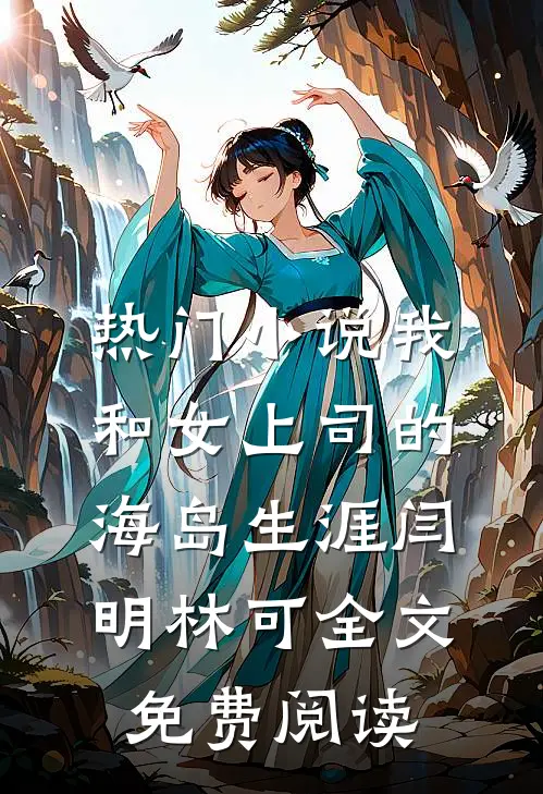 热门小说我和女上司的海岛生涯闫明林可全文免费阅读