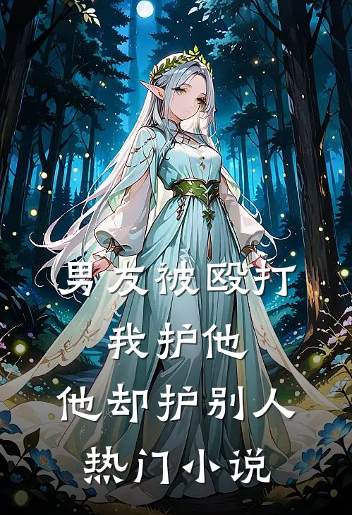 男友被殴打，我护他，他却护别人热门小说