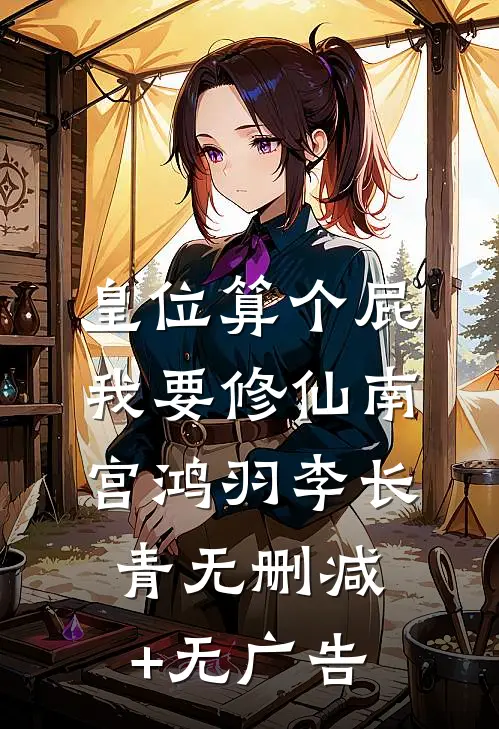 皇位算个屁，我要修仙南宫鸿羽李长青无删减+无广告