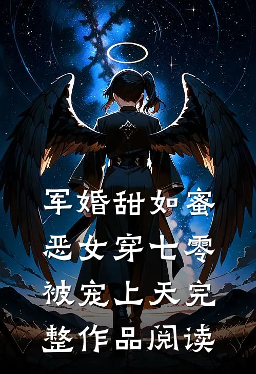 军婚甜如蜜，恶女穿七零被宠上天完整作品阅读